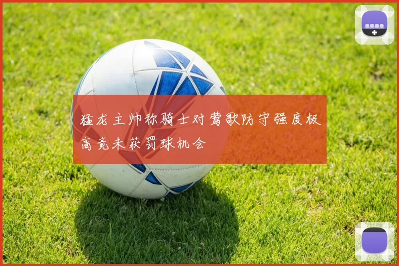 猛龙主帅称骑士对莺歌防守强度极高竟未获罚球机会