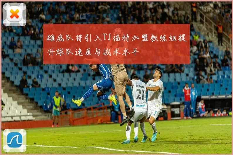 雄鹿队将引入TJ福特加盟教练组提升球队速度与战术水平