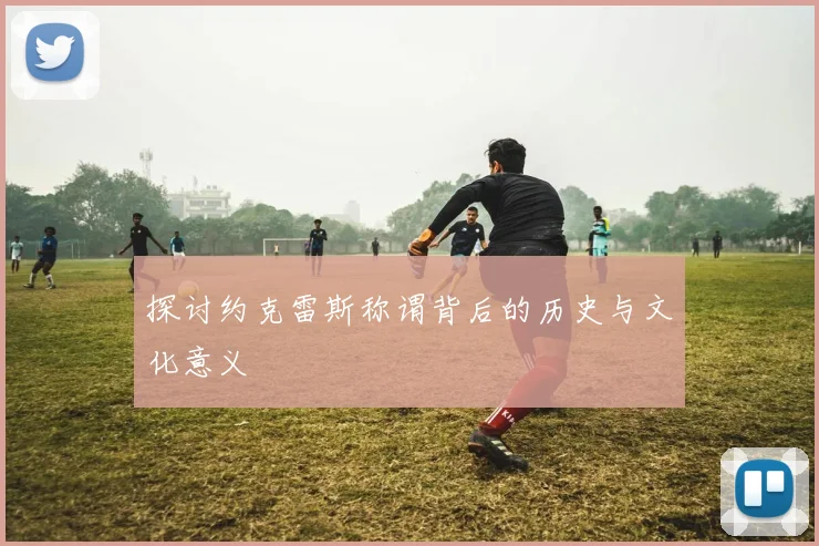 探讨约克雷斯称谓背后的历史与文化意义