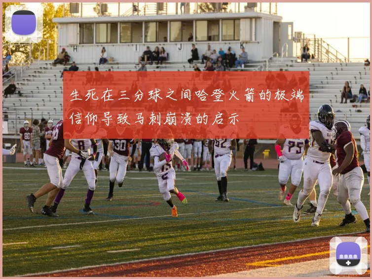生死在三分球之间哈登火箭的极端信仰导致马刺崩溃的启示